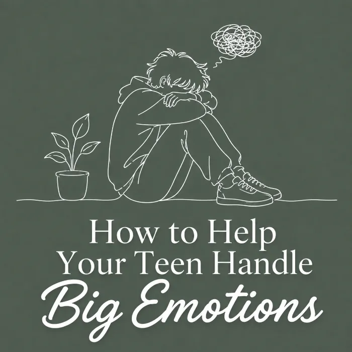 Helping Your Teen Handle Big Emotions